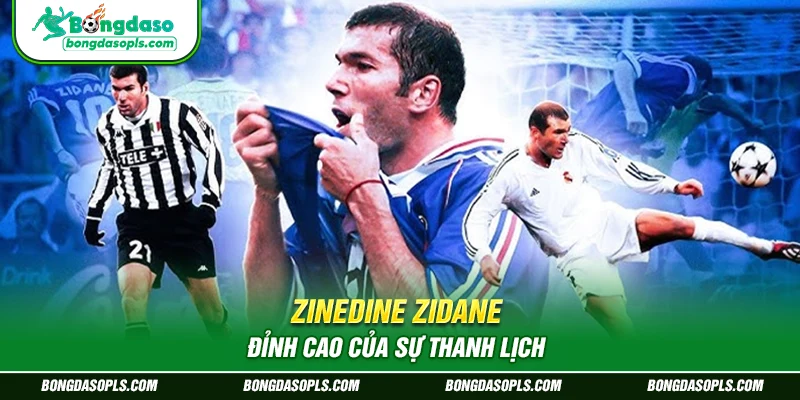 Zinedine Zidane – “Đỉnh cao của sự thanh lịch”